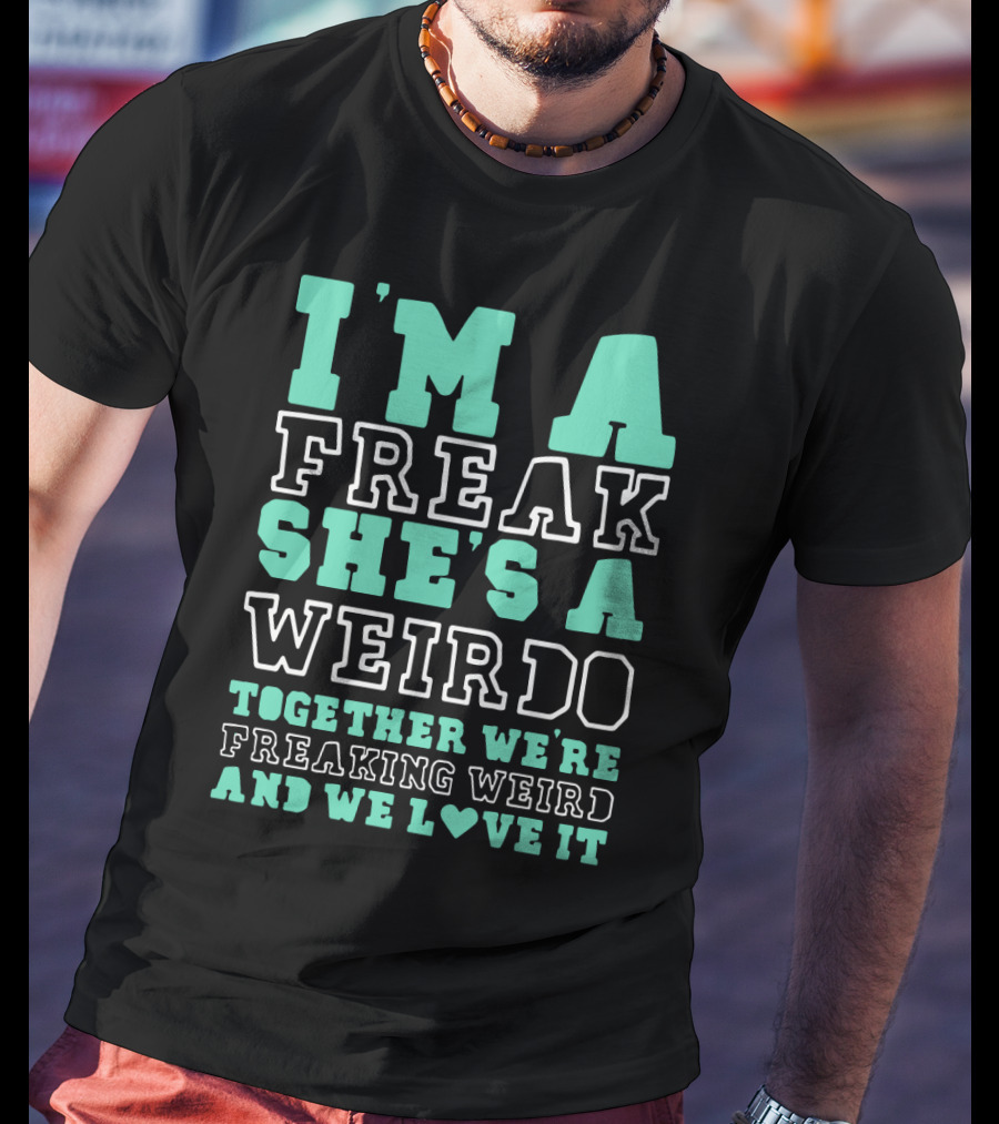 I'm A Freak She's A Weirdo Together We're Freaking Weird And We Love It Cute Best Friend Freak And Weirdo Funny BFF T-Shirt