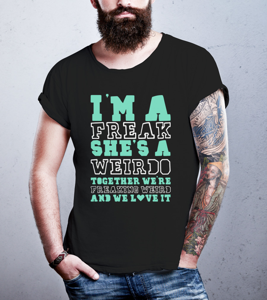 I'm A Freak She's A Weirdo Together We're Freaking Weird And We Love It Cute Best Friend Freak And Weirdo Funny BFF T-Shirt