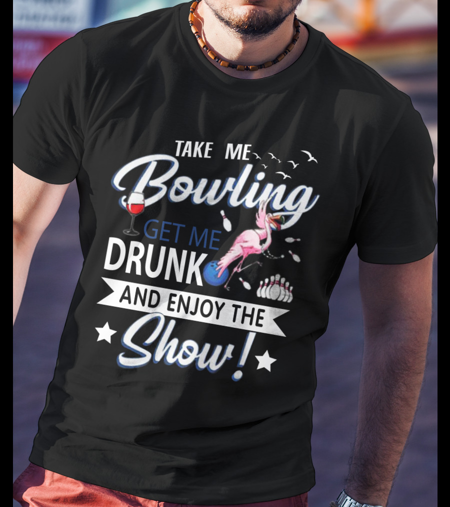 Take Me Bowling Get Me Drunk Flamingo Enjoy The Show T-Shirt