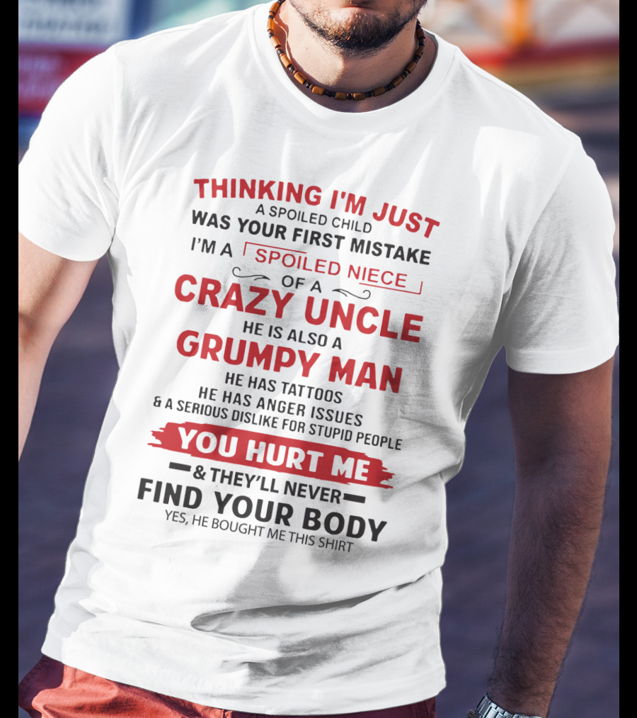 Thinking I'm Just A Spoiled Child Was Your First Mistake I'm A Spoiled Niece Of A Crazy Uncle Grumpy Man Tattoos Anger You Hurt Me Find Your Body T-Shirt