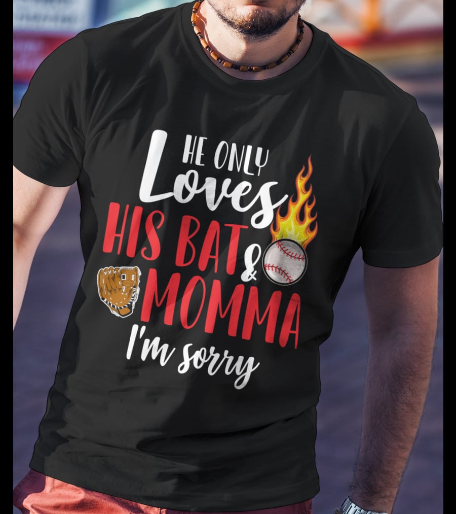 He Only Loves His Bat And Momma I'm Sorry Baseball Glove Flame Ball T-Shirt