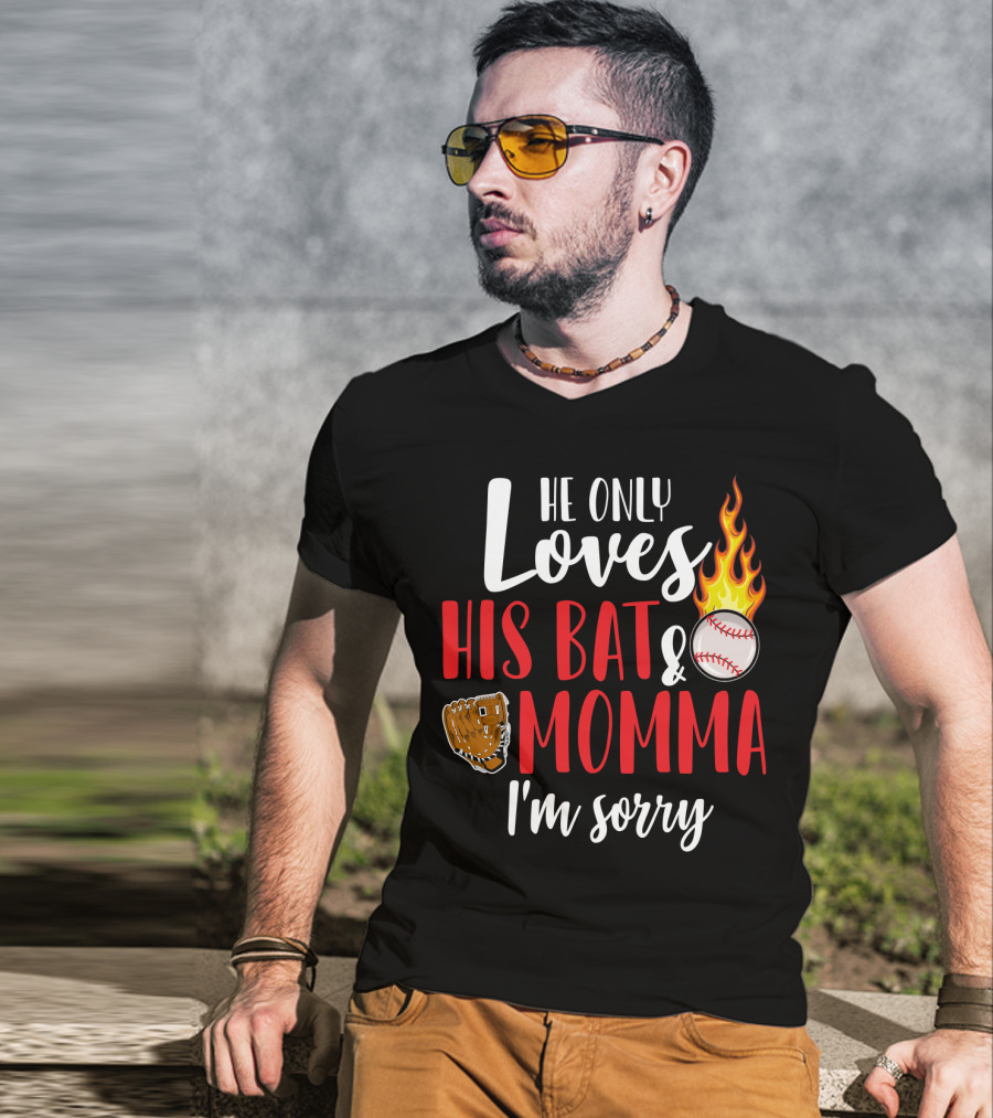 He Only Loves His Bat And Momma I'm Sorry Baseball Glove Flame Ball T-Shirt