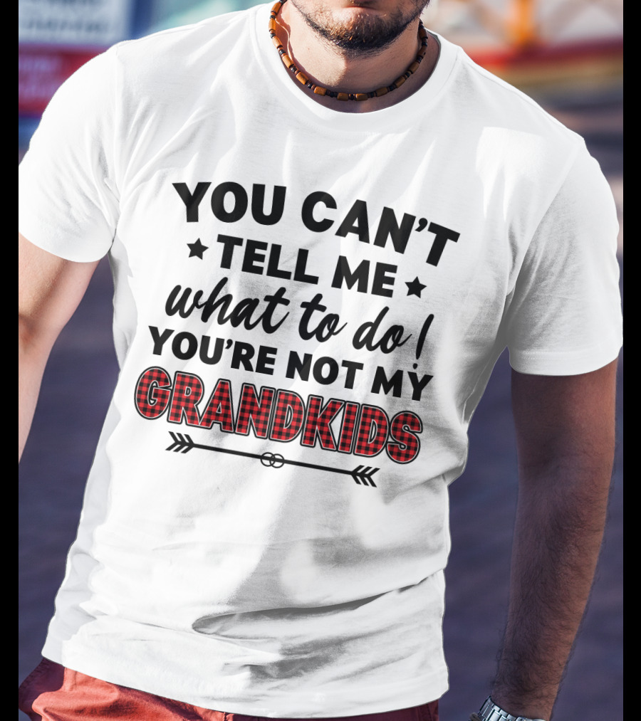 You Can't Tell ME What To Do You're Not My Grandkids T-Shirt