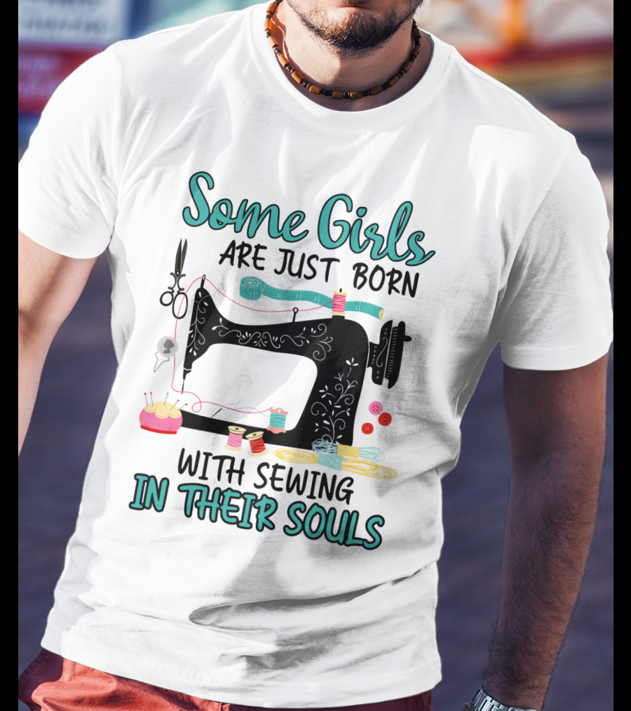 Some Girls Are Just Born With Sewing In Their Souls T-Shirt
