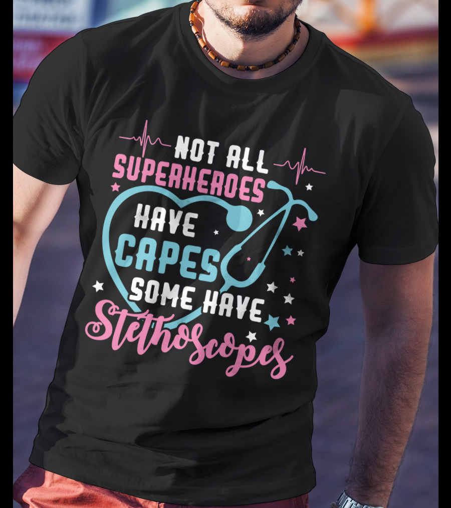 Not All Superheroes Have Capes Some Have Stethoscopes Heartbeat Stars Stethoscope T-Shirt