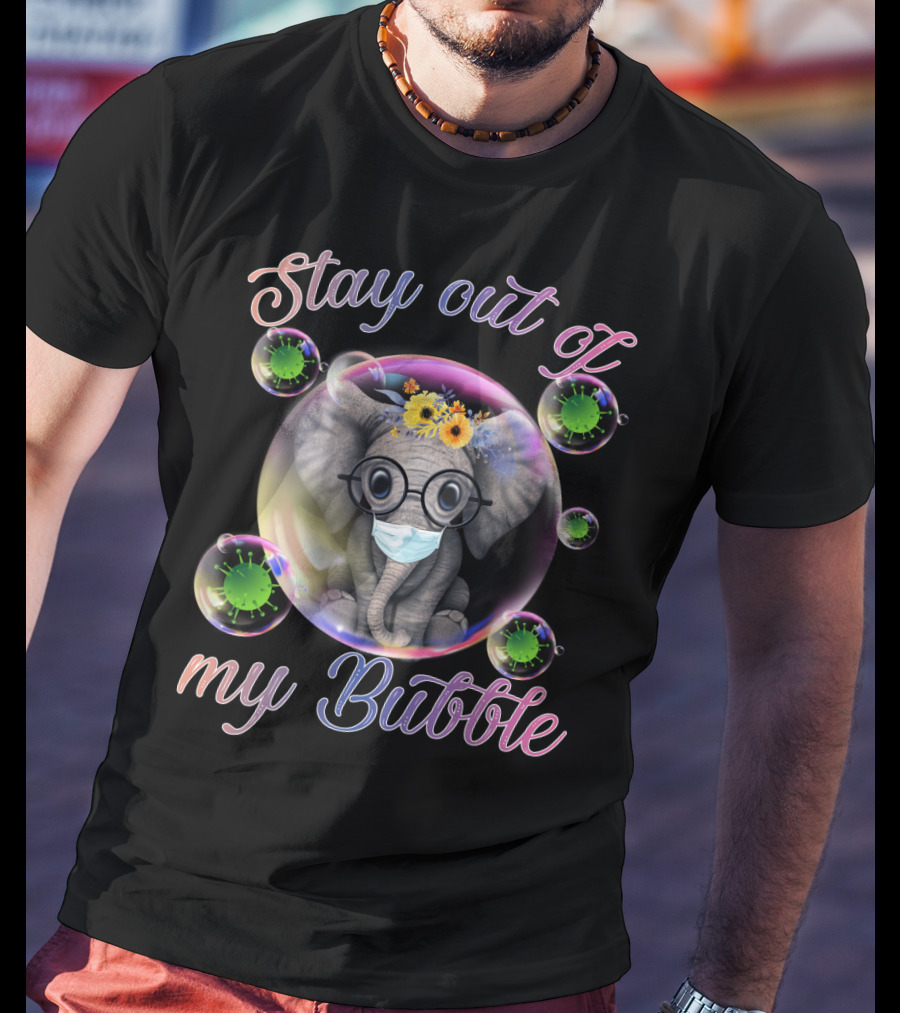 Stay Out Of My Bubble Elephant With Mask And Flowers In Bubble T-Shirt