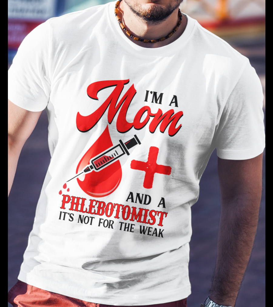 I'm A Mom And A Phlebotomist It's Not For The Weak T-Shirt