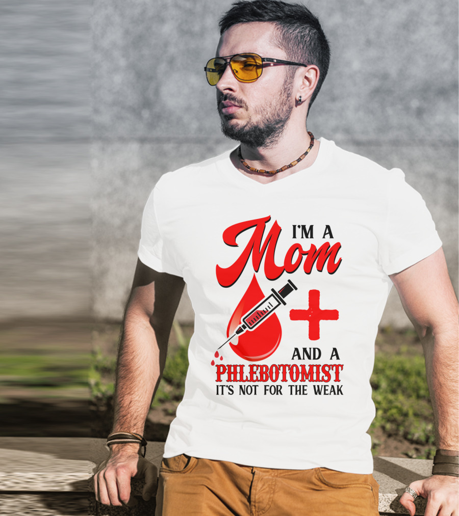 I'm A Mom And A Phlebotomist It's Not For The Weak T-Shirt