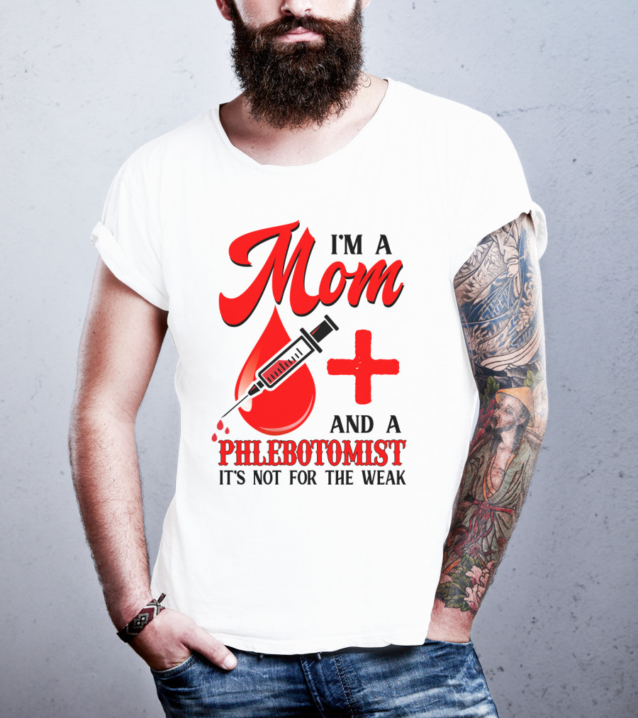 I'm A Mom And A Phlebotomist It's Not For The Weak T-Shirt