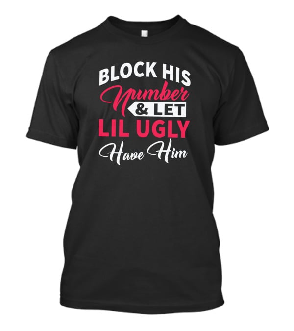 Block His Number Let Lil Ugly Have Him Bold Lettering T-Shirt