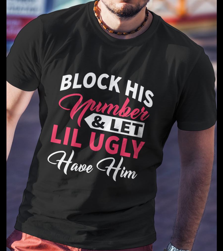 Block His Number Let Lil Ugly Have Him Bold Lettering T-Shirt