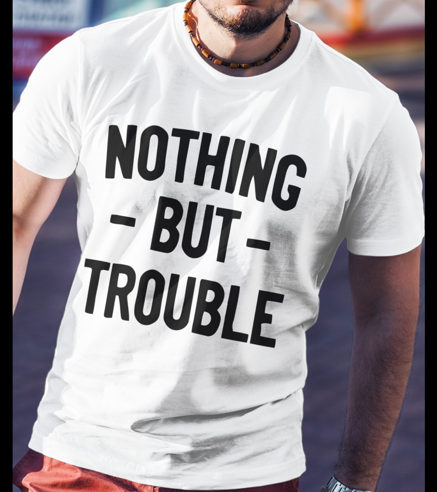 Nothing But Trouble Text In Bold Black Letters T-Shirt