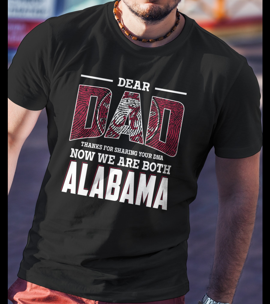 Dear Dad Thanks For Sharing Your Dna Now We Are Both Alabama T-Shirt