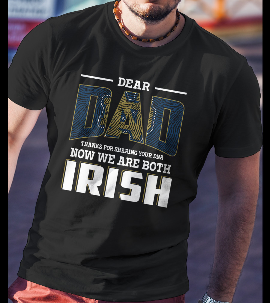 Dear Dad Thanks For Sharing Your Dna Now We Are Both Irish T-Shirt