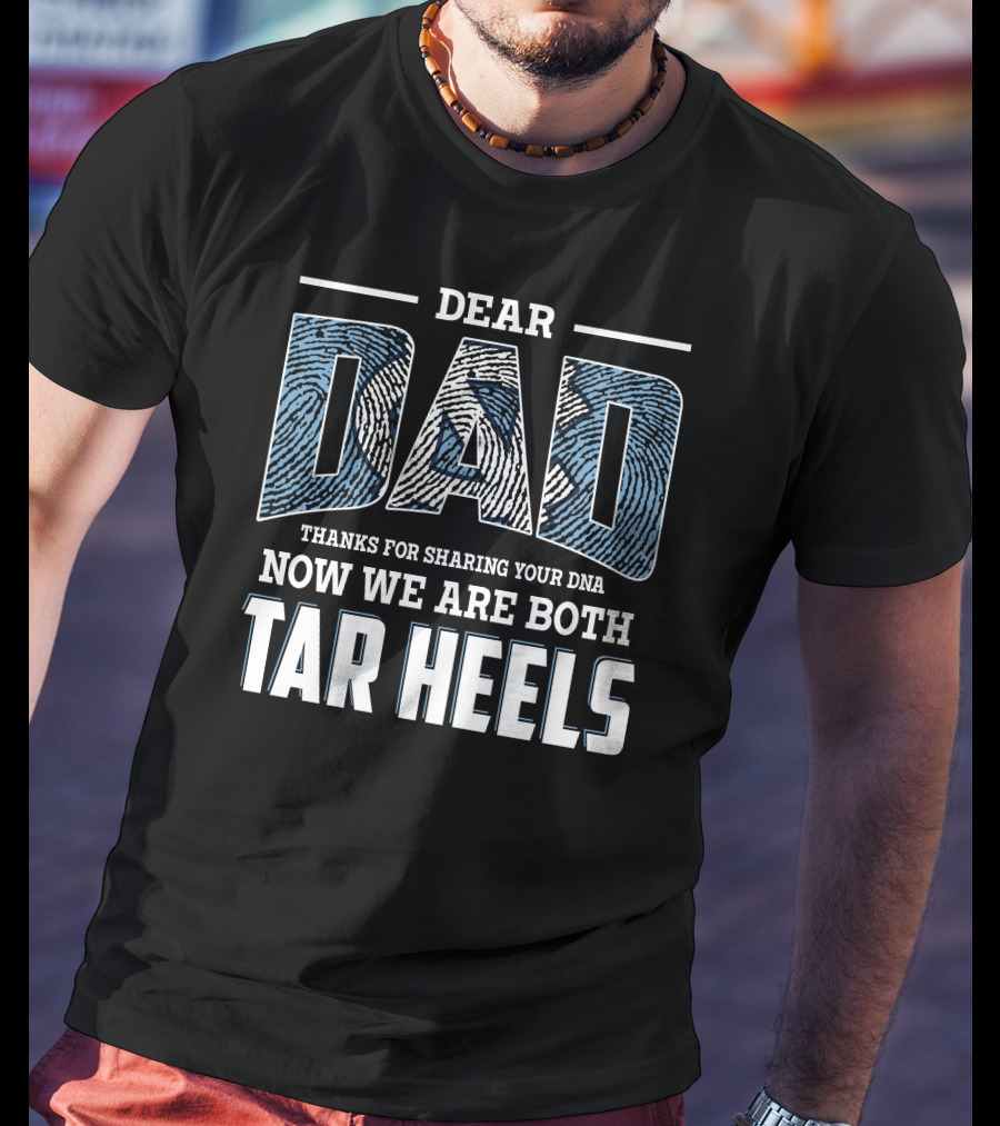 Dear Dad Thanks For Sharing Your Dna Now We Are Both Tar Heels T-Shirt