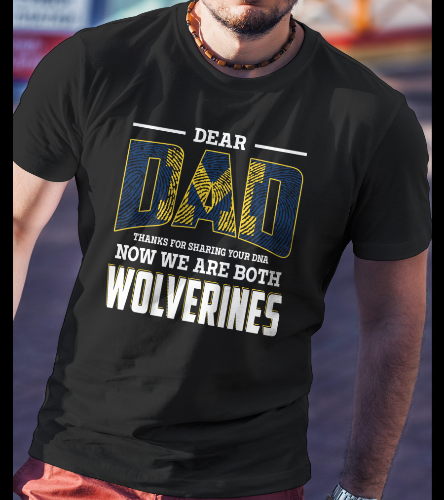 Dear Dad Thanks For Sharing Your Dna Now We Are Both Wolverines T-Shirt
