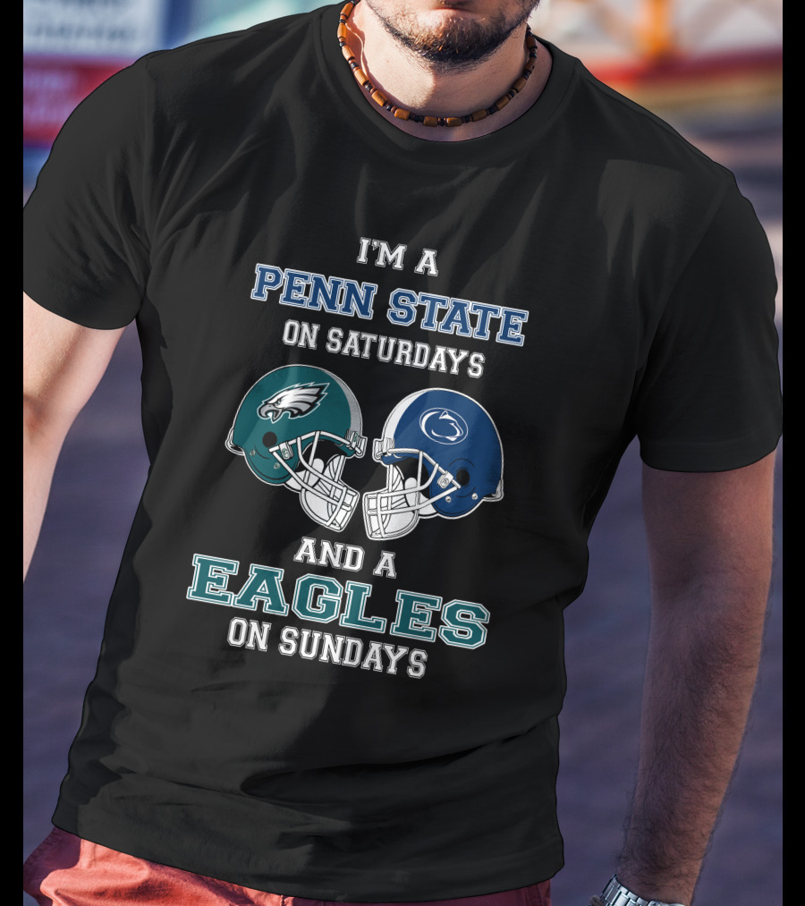 I'm A Penn State On Saturdays And A Eagles On Sundays T-Shirt