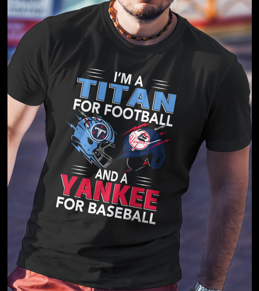 I'm A Titan For Football And A Yankee For Baseball T-Shirt