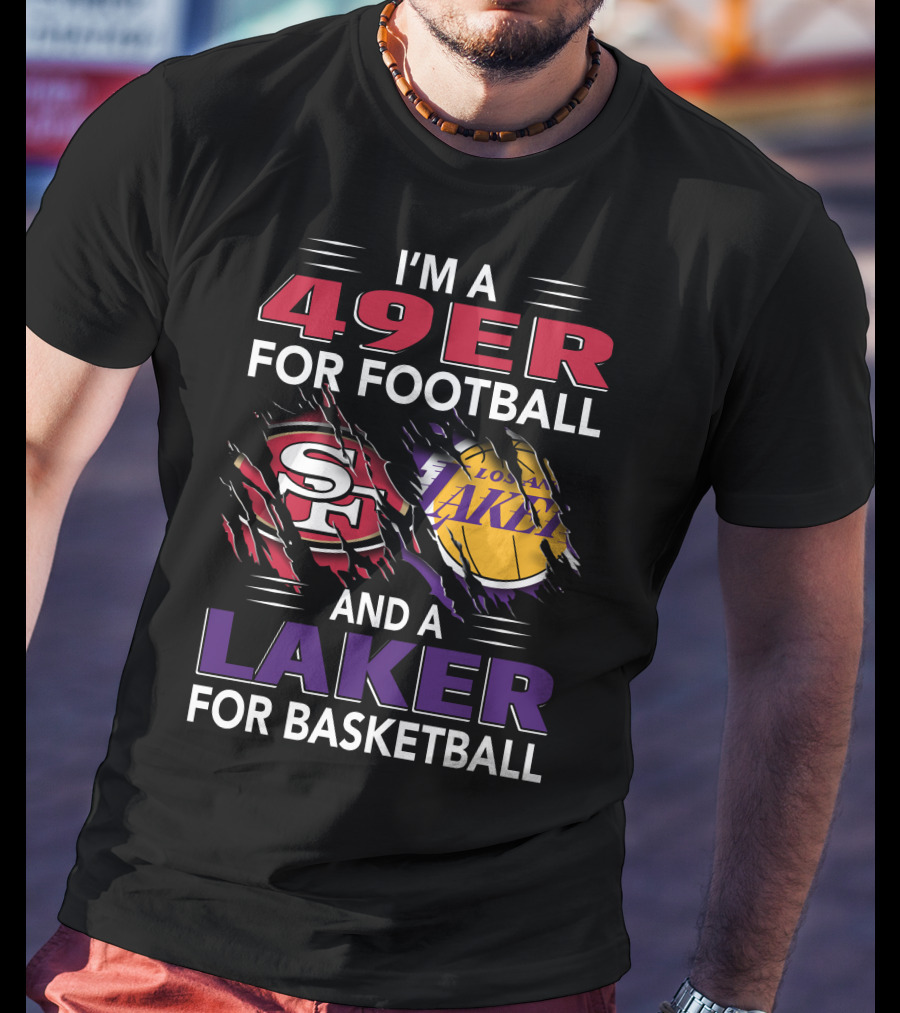 I'm A 49Er For Football San Francisco 49ers And A Laker For Basketball Los Angeles Lakers T-Shirt