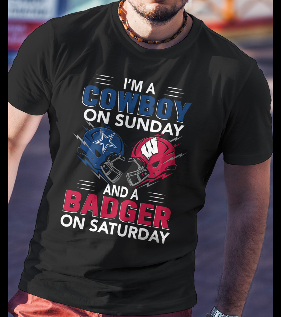 I'm A Cowboy On Sunday And A Badger On Saturday Dallas And Wisconsin Football Spirit T-Shirt