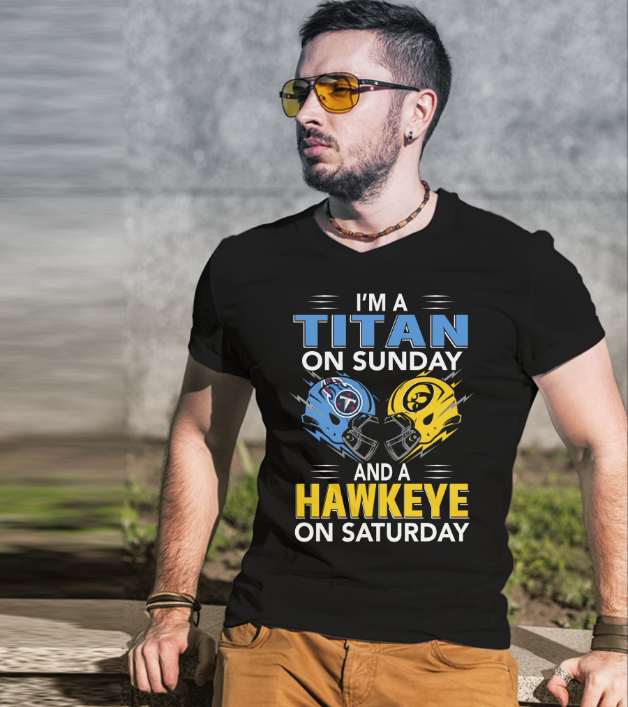 I'm A Titan On Sunday And A Hawkeye On Saturday Football Helmets With Titans And Hawkeyes Logos T-Shirt