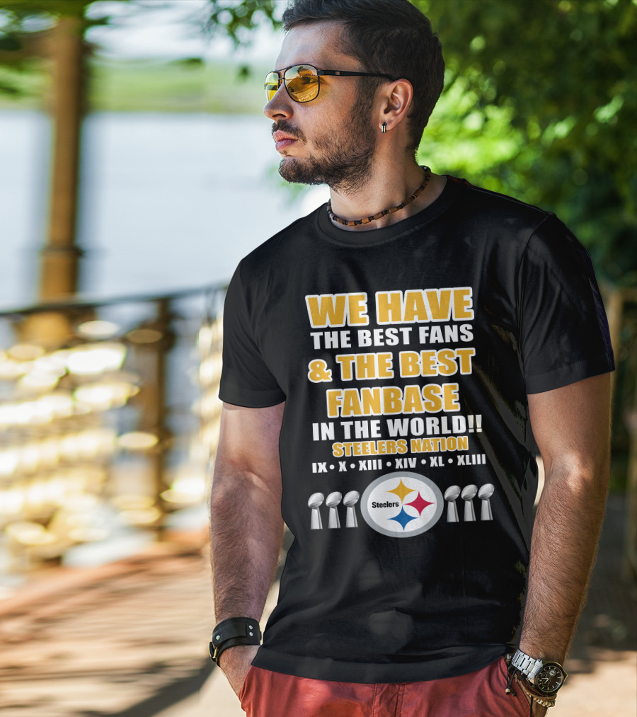 We Have The Best Fans And The Best Fanbase IN The World Steelers Nation Ix X Xiii Xiv Xl Xliii T-Shirt
