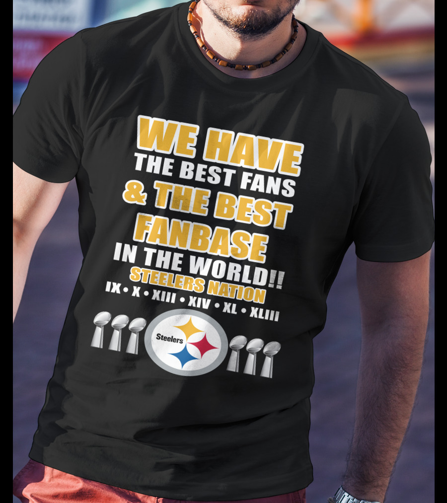 We Have The Best Fans And The Best Fanbase IN The World Steelers Nation Ix X Xiii Xiv Xl Xliii T-Shirt