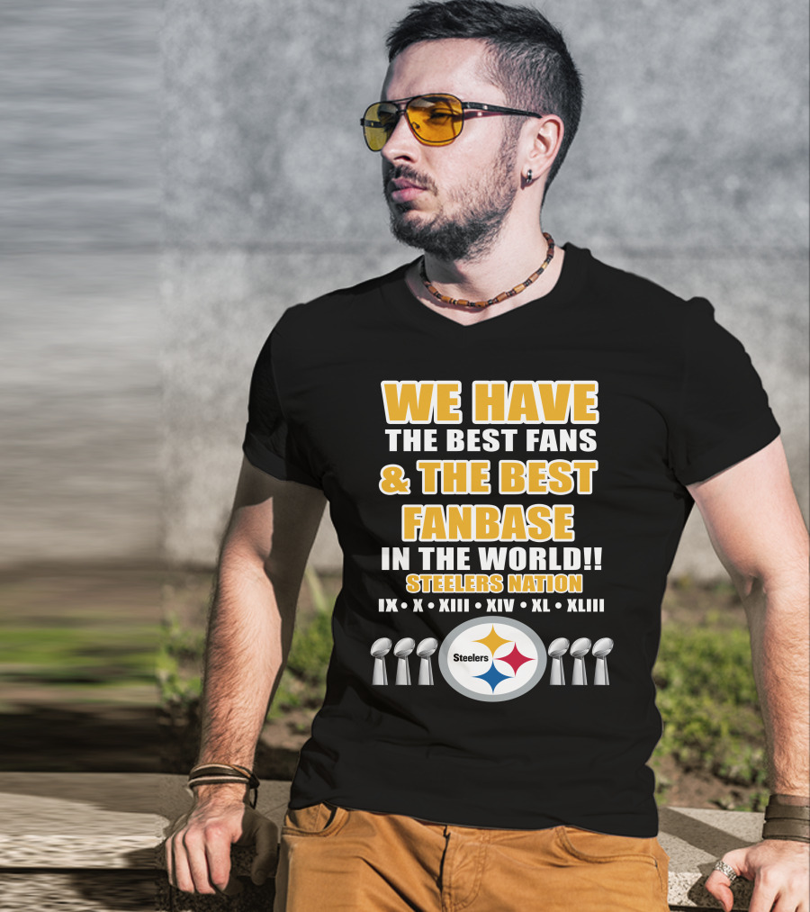 We Have The Best Fans And The Best Fanbase IN The World Steelers Nation Ix X Xiii Xiv Xl Xliii T-Shirt