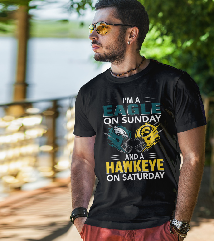 I'm A Philadelphia Eagle On Sunday And An Iowa Hawkeye On Saturday T-Shirt