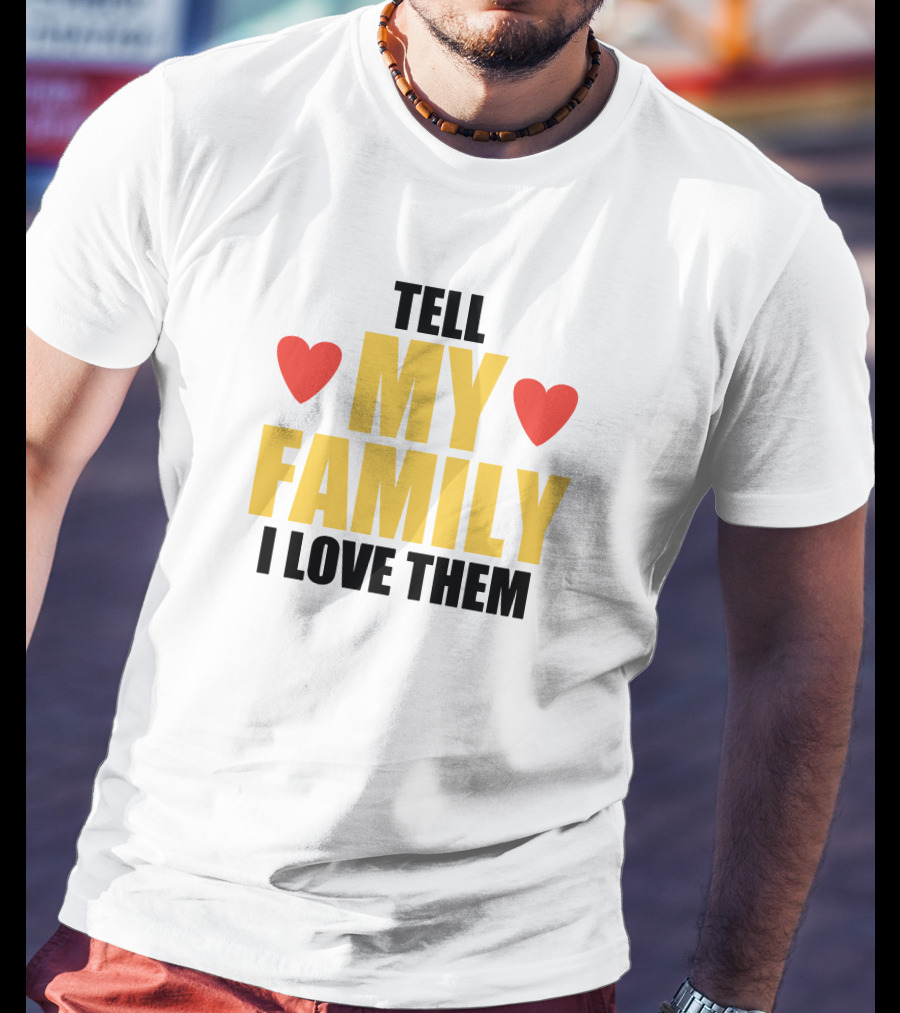 Tell My Family I Love Them Hearts T-Shirt
