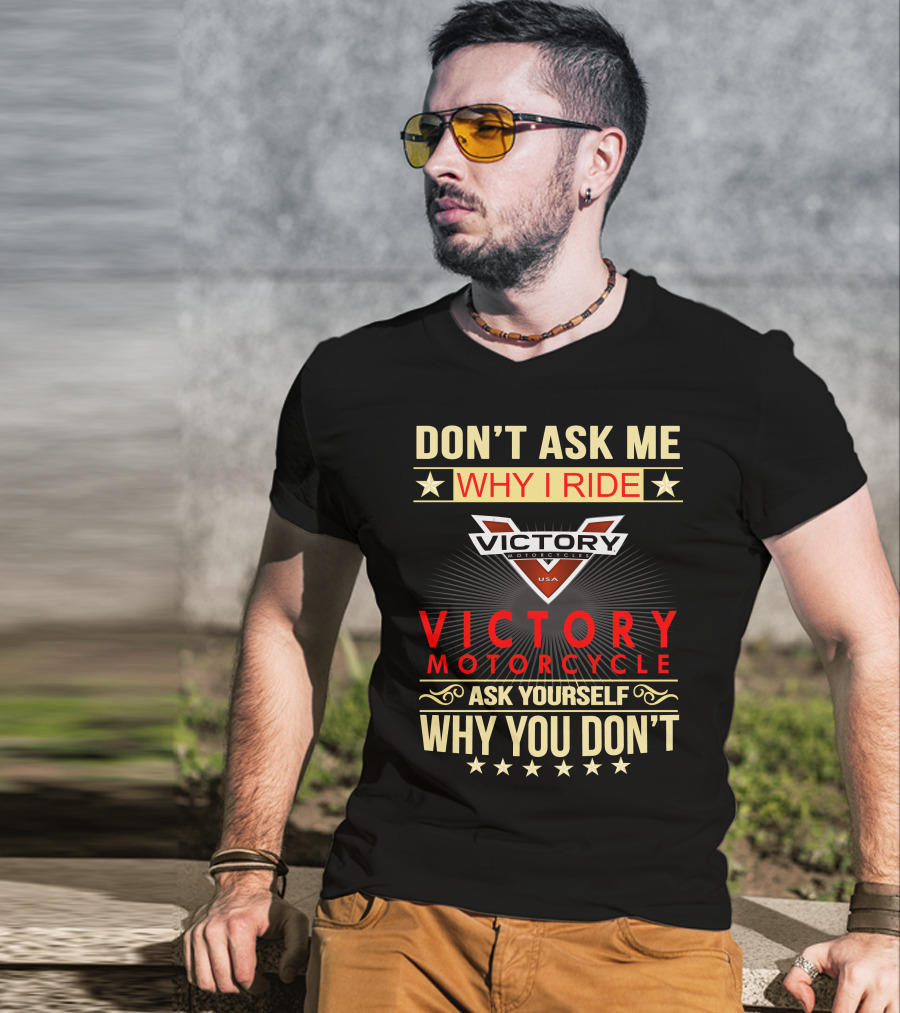 Don't Ask ME Why I Ride Victory Motorcycle Ask Yourself Why You Don't T-Shirt
