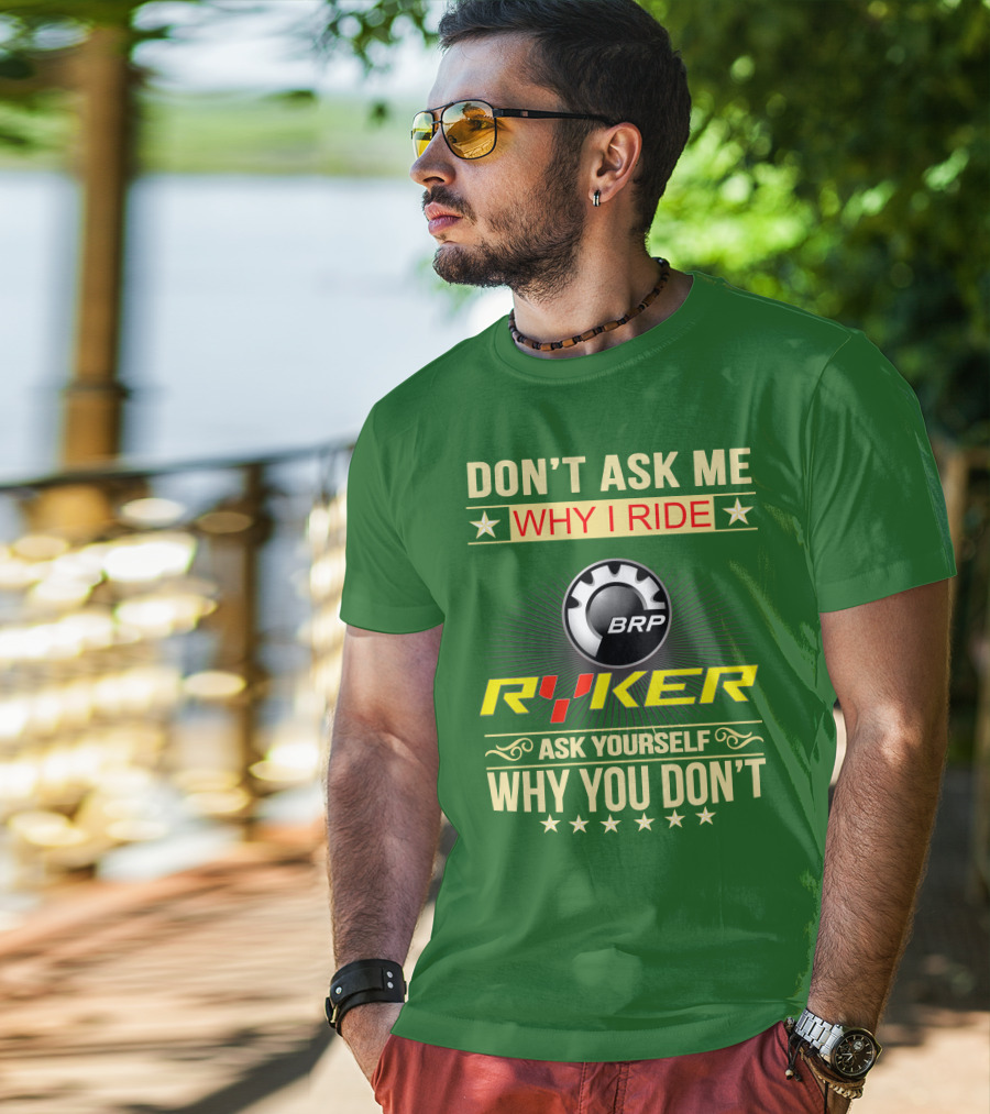 Don't Ask ME Why I Ride Brp Ryker Ask Yourself Why You Don't T-Shirt