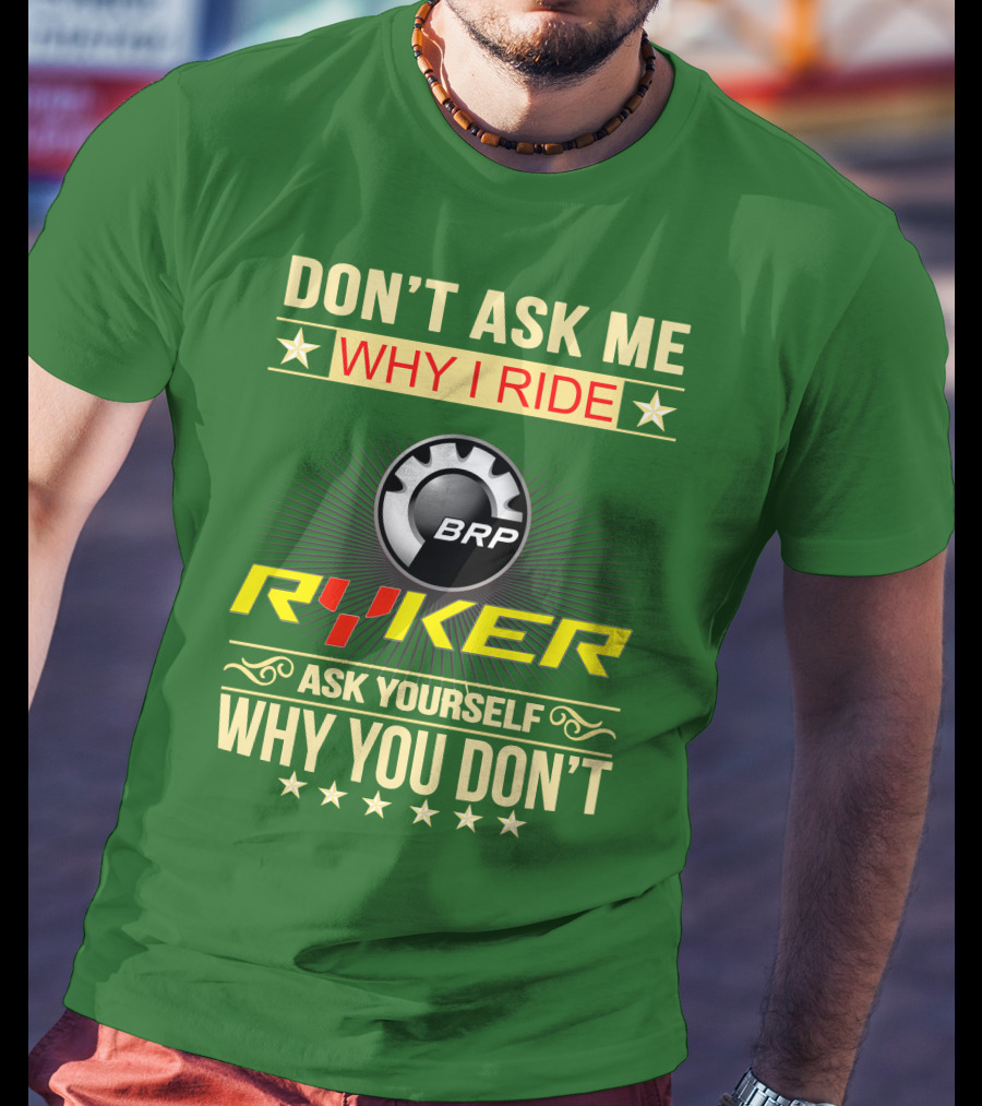 Don't Ask ME Why I Ride Brp Ryker Ask Yourself Why You Don't T-Shirt