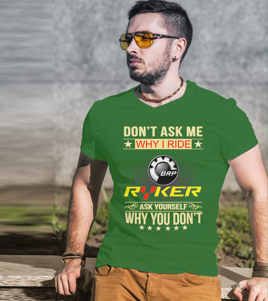 Don't Ask ME Why I Ride Brp Ryker Ask Yourself Why You Don't T-Shirt