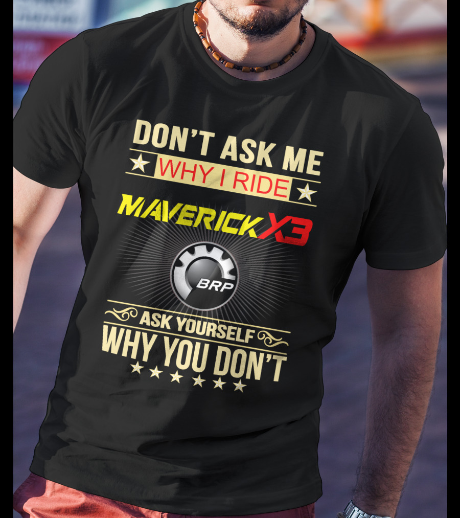 Don't Ask ME Why I Ride Maverick X3 Brp Ask Yourself Why You Don't T-Shirt