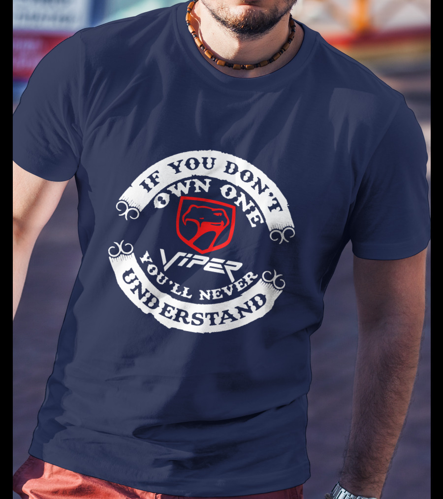 Viper If You Don't Own One You'll Never Understand T-Shirt