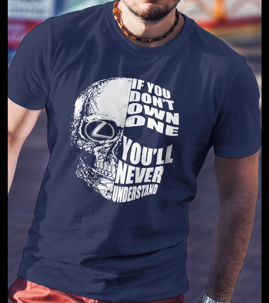 Lexus Skull Logo If You Don't Own One You'll Never Understand T-Shirt