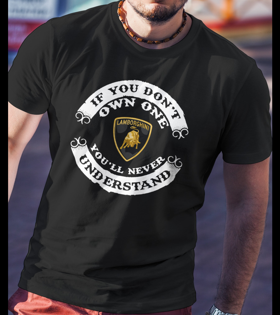 If You Don't Own One Lamborghini You'll Never Understand T-Shirt