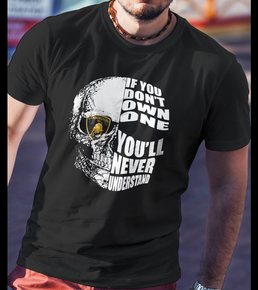 If You Don't Own One You'll Never Understand Lamborghini Skull T-Shirt