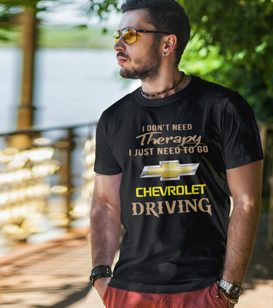 I Don't Need Therapy I Just Need To Go Chevrolet Driving T-Shirt