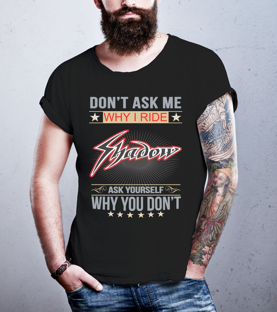 Don't Ask ME Why I Ride Shadow Ask Yourself Why You Don't Honda Shadow T-Shirt