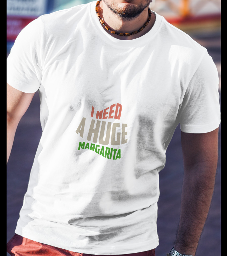 I Need A Huge Margarita T-Shirt