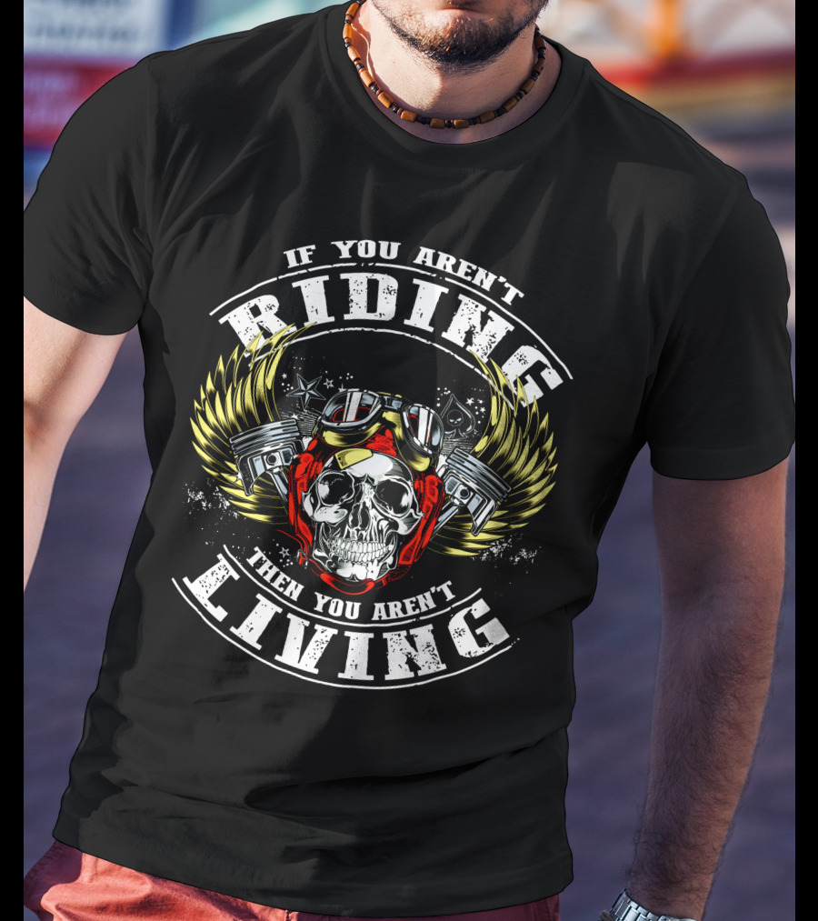 If You Aren't Riding Then You Aren't Living Skull With Goggles And Wings T-Shirt