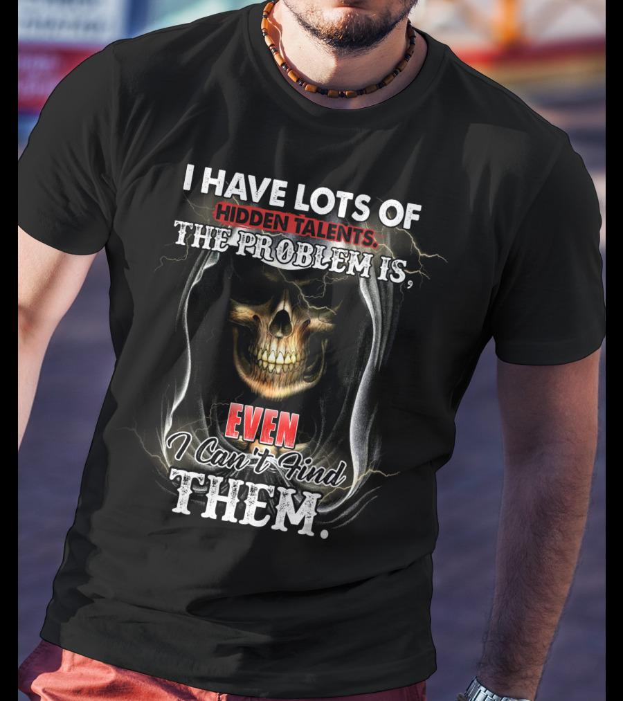 I Have Lots Of Hidden Talents, The Problem Is Even I Can't Find Them Skull Reaper T-Shirt