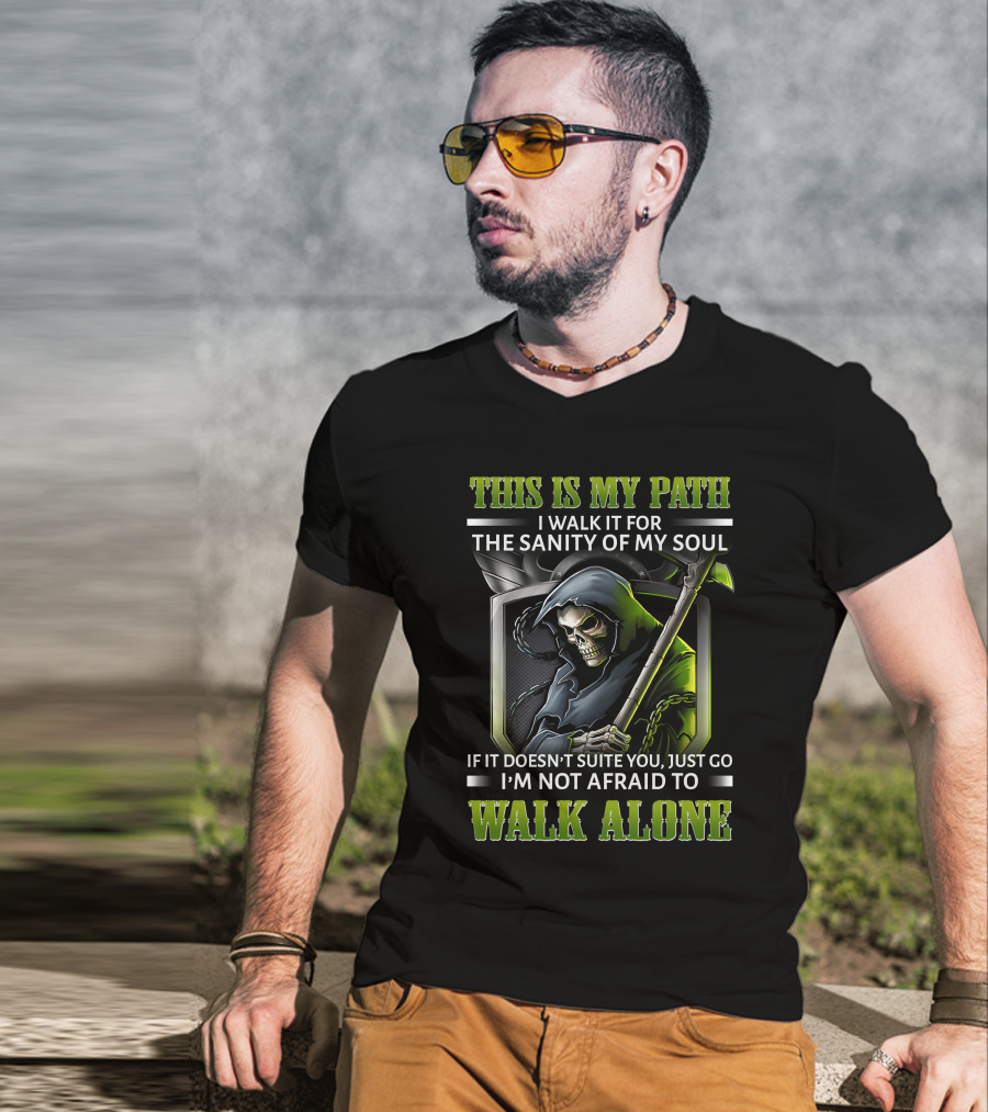 This Is My Path I Walk It For The Sanity Of My Soul Skull Reaper I'm Not Afraid To Walk Alone T-Shirt
