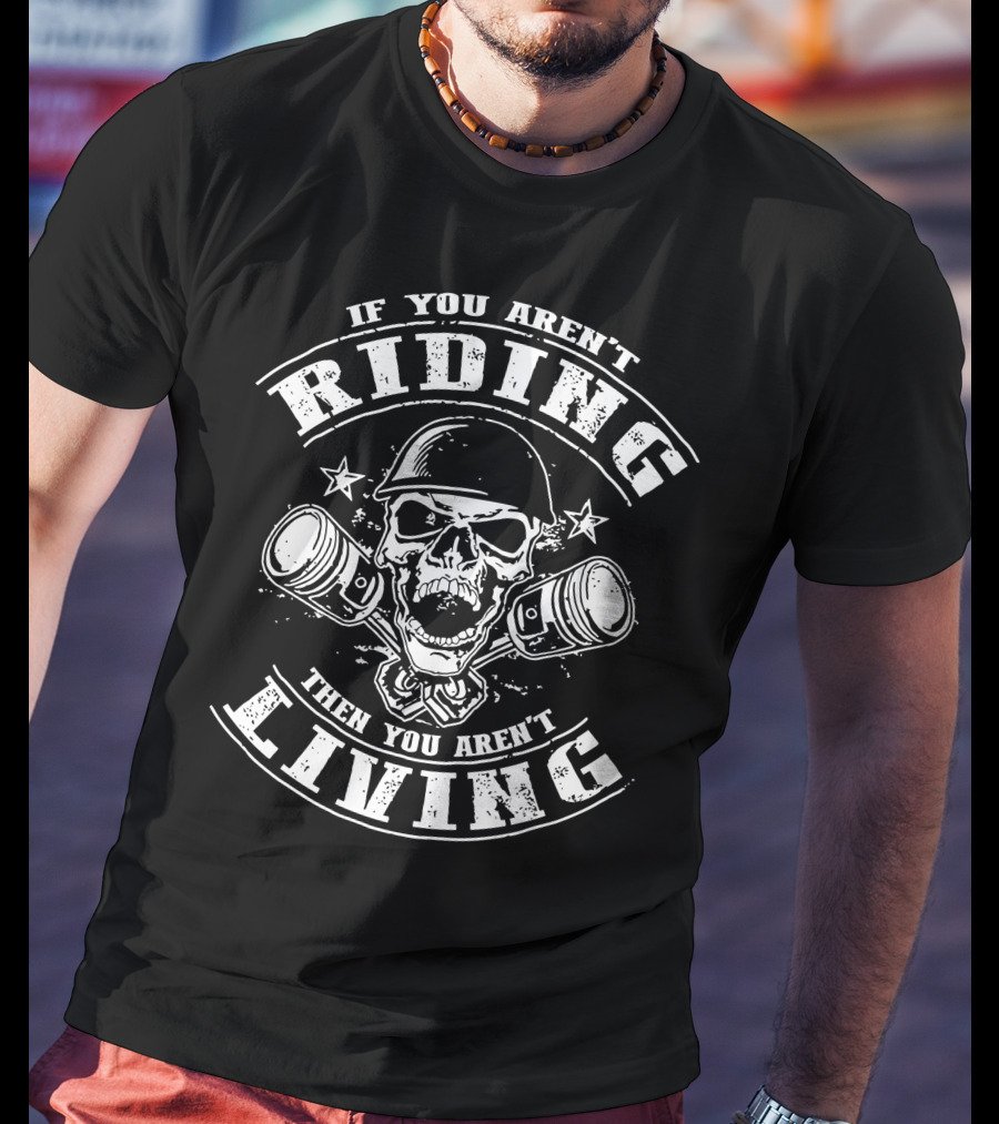 If You Aren't Riding Then You Aren't Living Skull With Piston Helmets T-Shirt