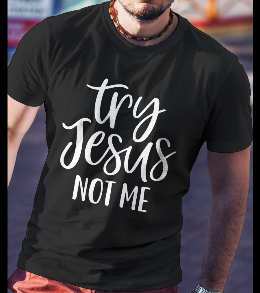 Try Jesus Not Me Song Phrase T-Shirt