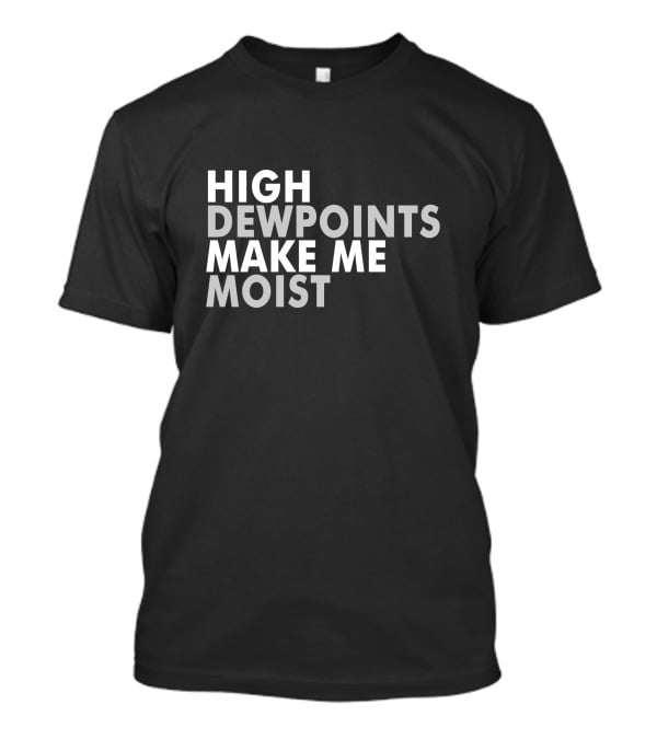 High Dewpoints Make Me Moist T-Shirt