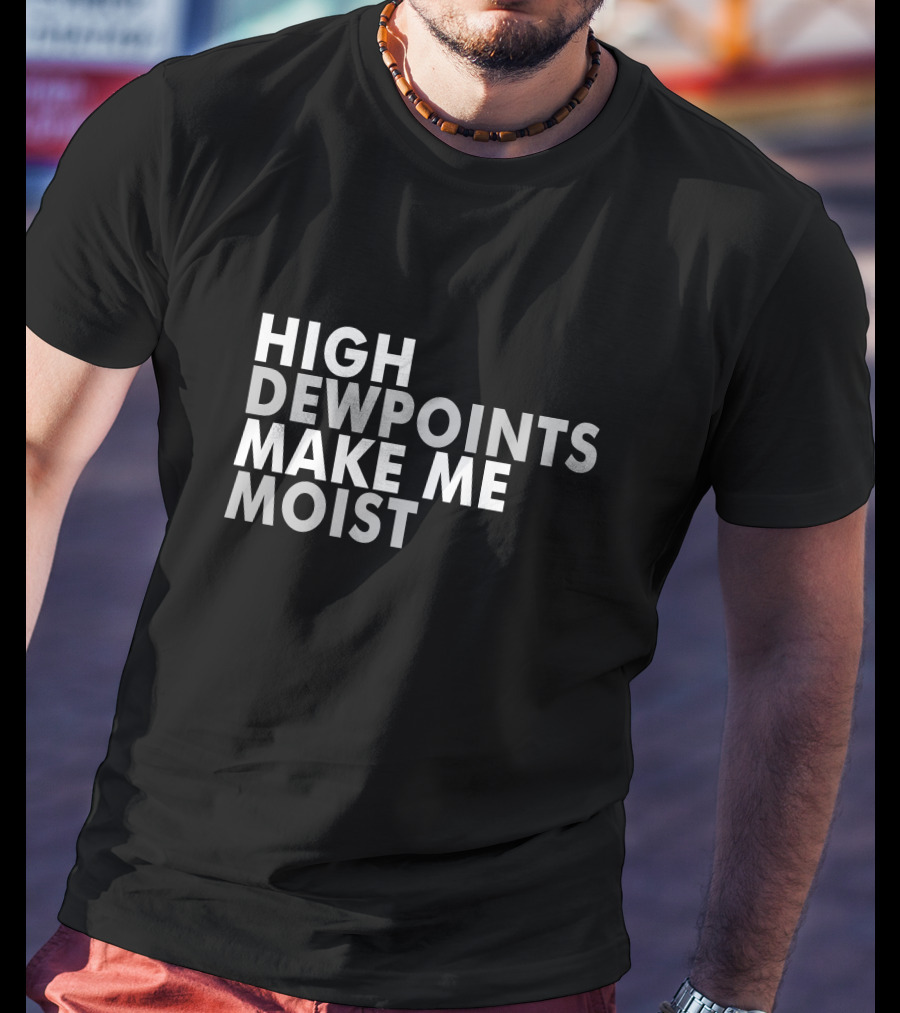 High Dewpoints Make Me Moist T-Shirt