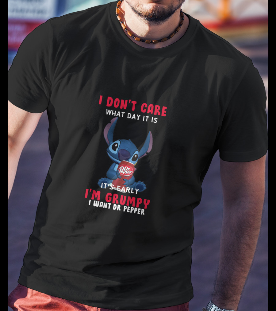 I Don't Care What Day It Is It's Early I'm Grumpy I Want Dr Pepper Stitch Dr Pepper T-Shirt